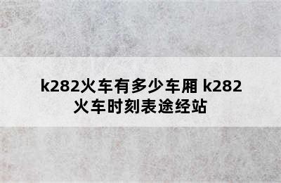 k282火车有多少车厢 k282火车时刻表途经站